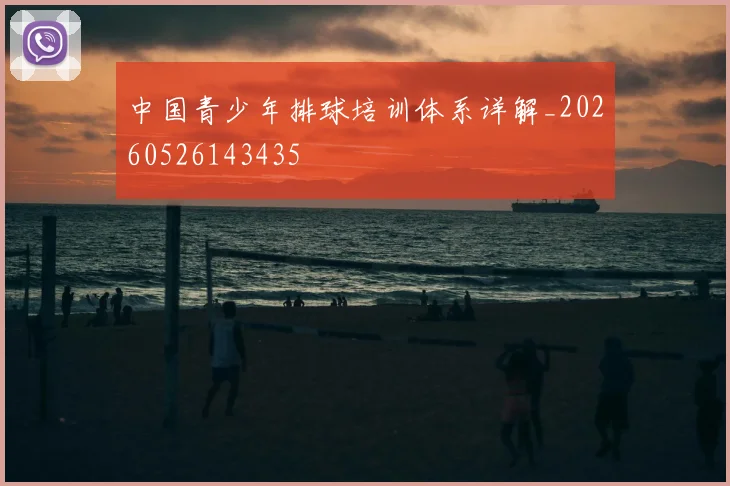 中国青少年排球培训体系详解_20260526143435