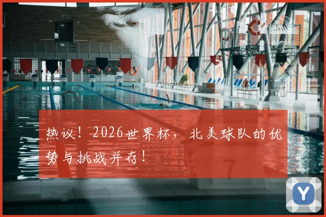 热议！2026世界杯，北美球队的优势与挑战并存！