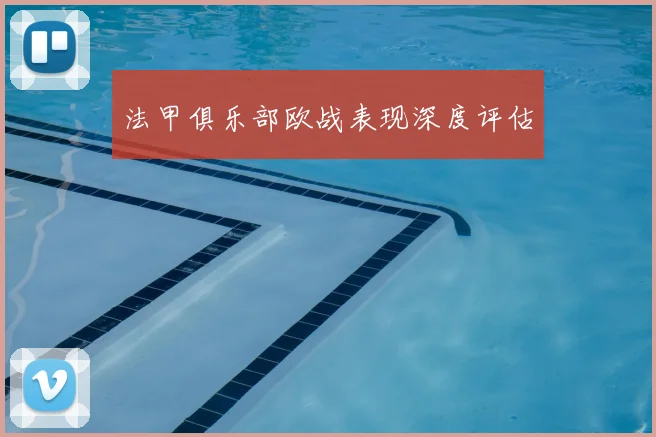 法甲俱乐部欧战表现深度评估