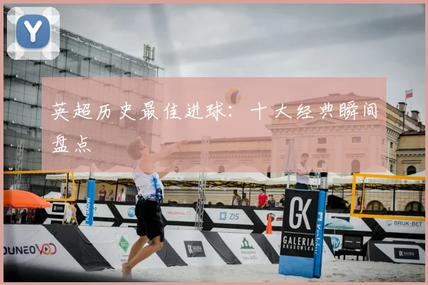 英超历史最佳进球：十大经典瞬间盘点