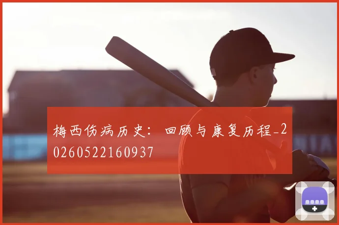 梅西伤病历史：回顾与康复历程_20260522160937
